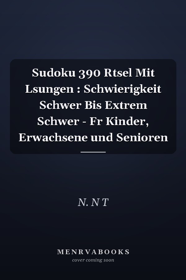 Sudoku 390 Rtsel Mit Lsungen : Schwierigkeit Schwer Bis Extrem Schwer - Fr Kinder, Erwachsene und Senioren