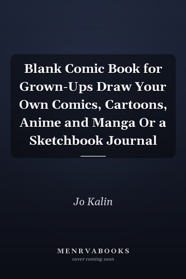 Blank Comic Book for Grown-Ups Draw Your Own Comics, Cartoons, Anime and Manga Or a Sketchbook Journal