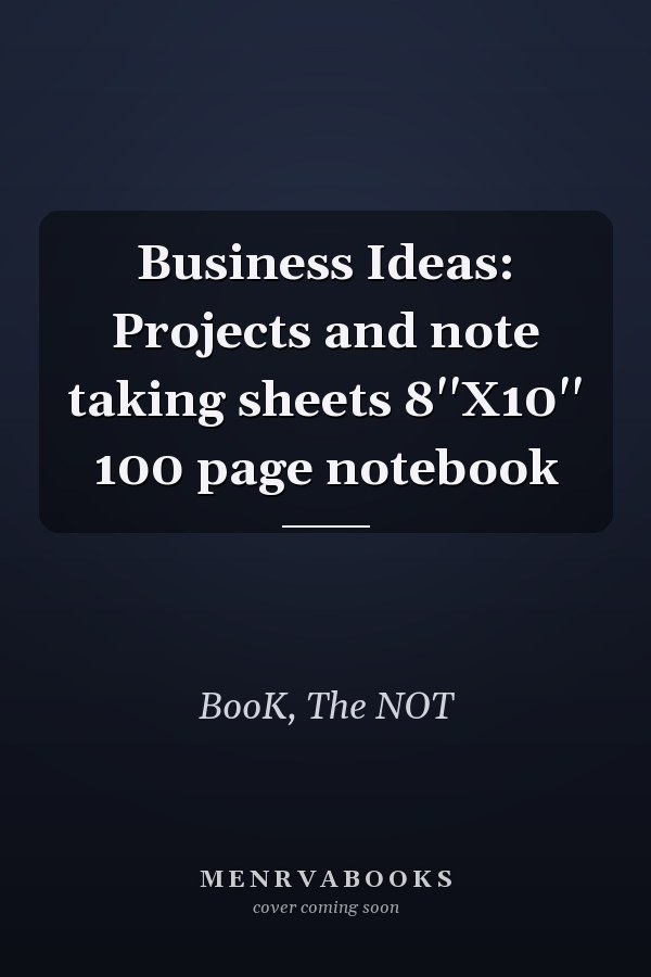 Business Ideas: Projects and note taking sheets 8''X10'' 100 page notebook