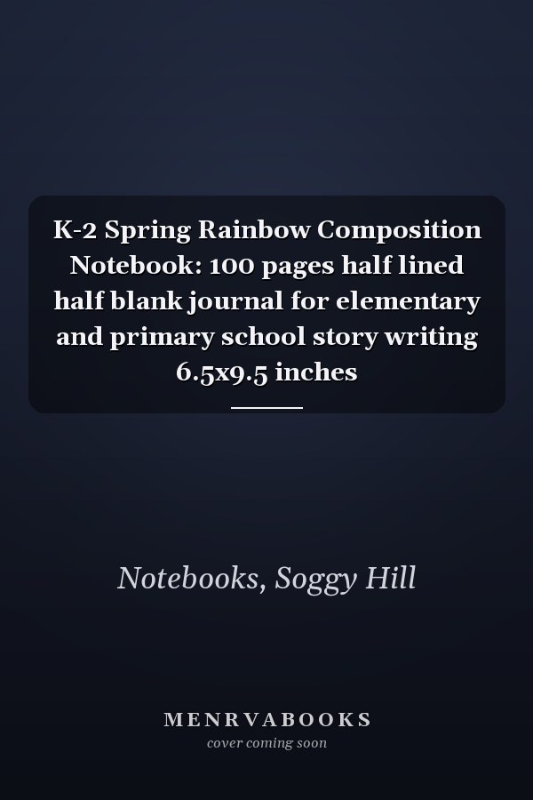 K-2 Spring Rainbow Composition Notebook: 100 pages half lined half blank journal for elementary and primary school story writing 6.5x9.5 inches