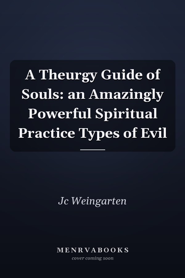 A Theurgy Guide of Souls: an Amazingly Powerful Spiritual Practice Types of Evil
