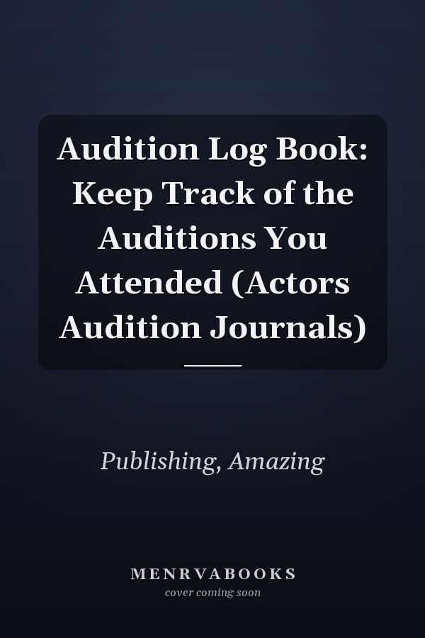 Audition Log Book: Keep Track of the Auditions You Attended (Actors Audition Journals)