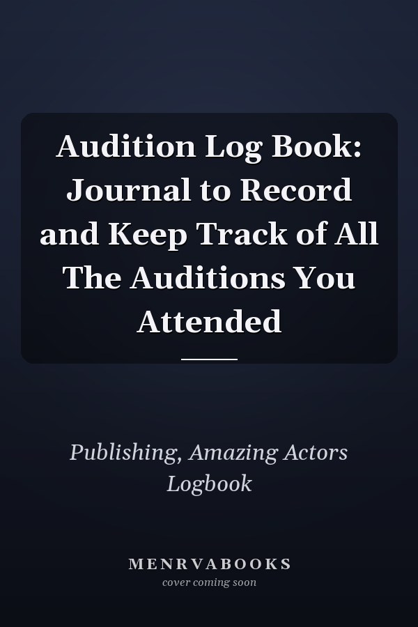 Audition Log Book: Journal to Record and Keep Track of All The Auditions You Attended