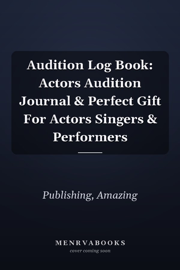 Audition Log Book: Actors Audition Journal & Perfect Gift For Actors Singers & Performers