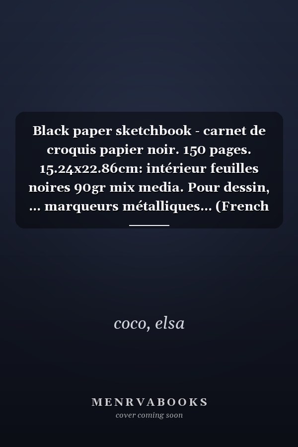 Black paper sketchbook - carnet de croquis papier noir. 150 pages. 15.24x22.86cm: intérieur feuilles noires 90gr mix media. Pour dessin, ... marqueurs métalliques... (French Edition)