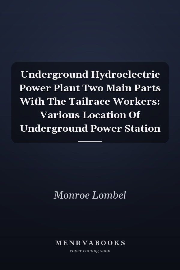 Underground Hydroelectric Power Plant Two Main Parts With The Tailrace Workers: Various Location Of Underground Power Station