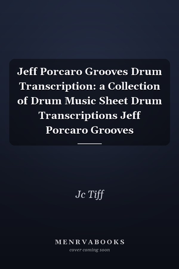 Jeff Porcaro Grooves Drum Transcription: a Collection of Drum Music Sheet Drum Transcriptions Jeff Porcaro Grooves