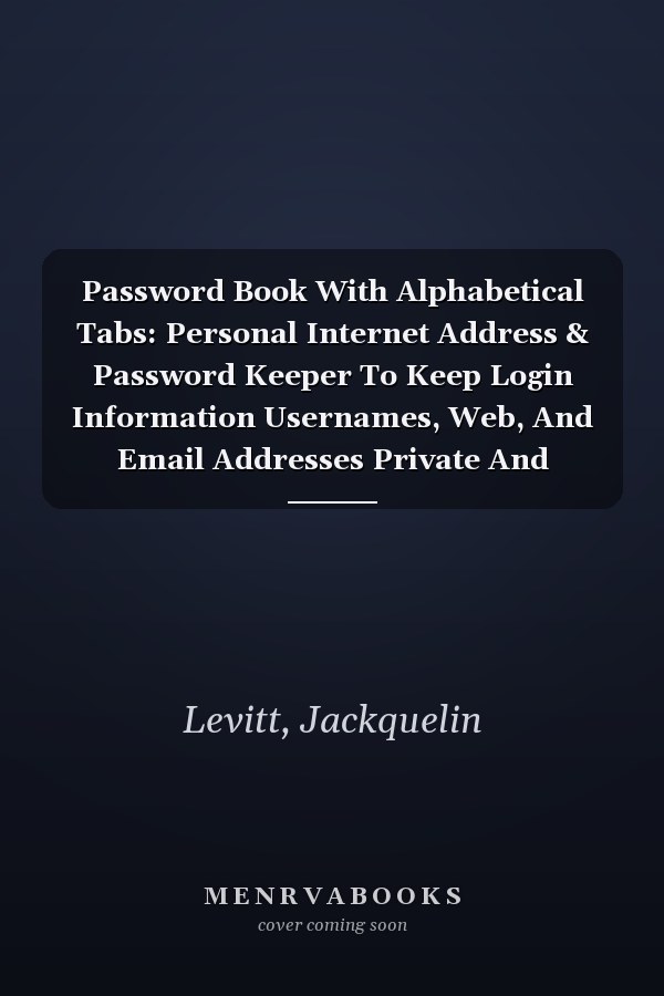 Password Book With Alphabetical Tabs: Personal Internet Address & Password Keeper To Keep Login Information Usernames, Web, And Email Addresses Private And Secure.