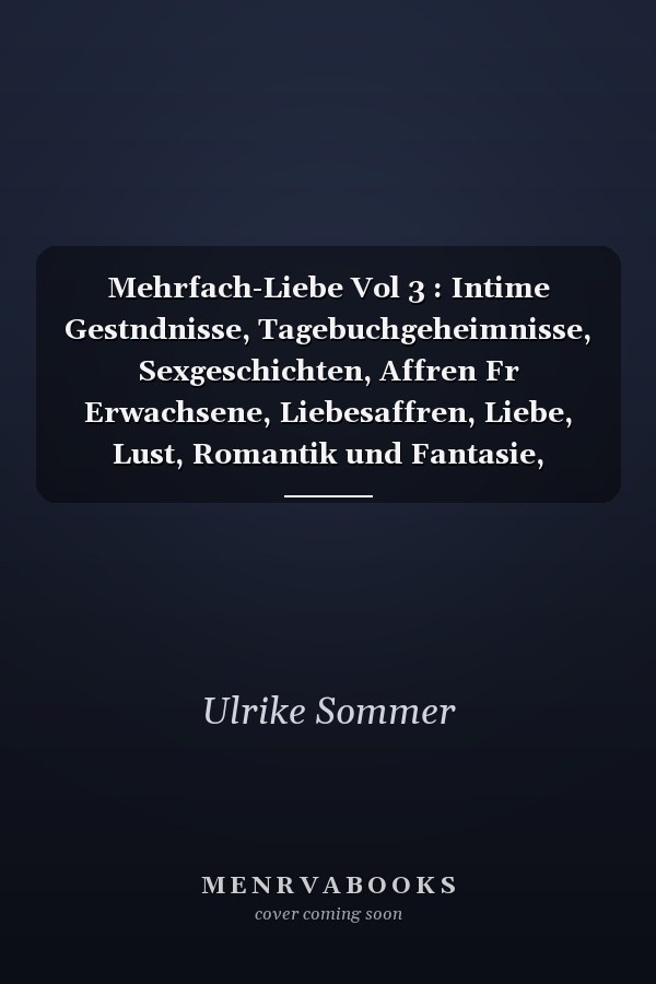 Mehrfach-Liebe Vol 3 : Intime Gestndnisse, Tagebuchgeheimnisse, Sexgeschichten, Affren Fr Erwachsene, Liebesaffren, Liebe, Lust, Romantik und Fantasie, Dating