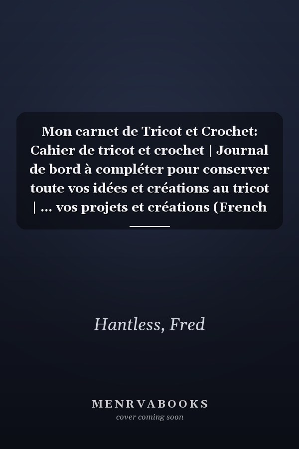 Mon carnet de Tricot et Crochet: Cahier de tricot et crochet | Journal de bord à compléter pour conserver toute vos idées et créations au tricot | ... vos projets et créations (French Edition)