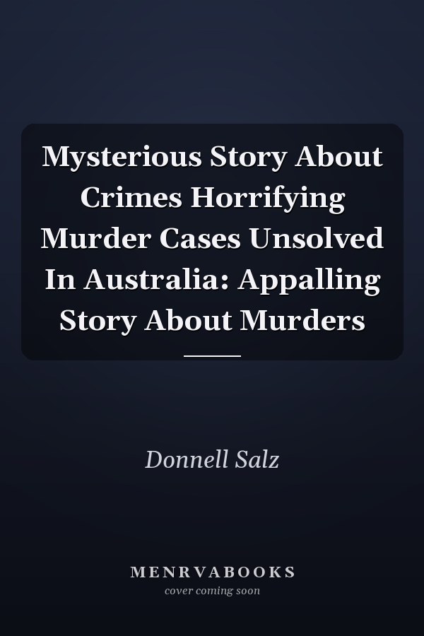 Mysterious Story About Crimes Horrifying Murder Cases Unsolved In Australia: Appalling Story About Murders