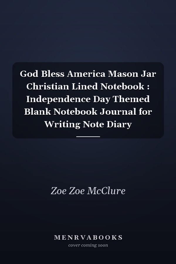 God Bless America Mason Jar Christian Lined Notebook : Independence Day Themed Blank Notebook Journal for Writing Note Diary
