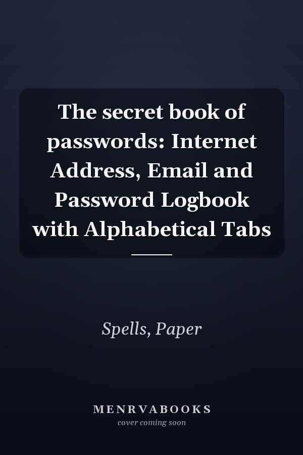 The secret book of passwords: Internet Address, Email and Password Logbook with Alphabetical Tabs