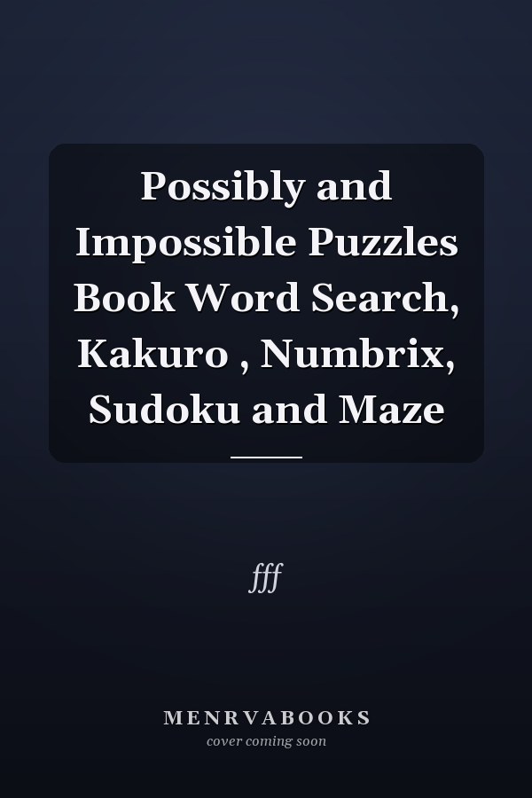 Possibly and Impossible Puzzles Book Word Search, Kakuro , Numbrix, Sudoku and Maze