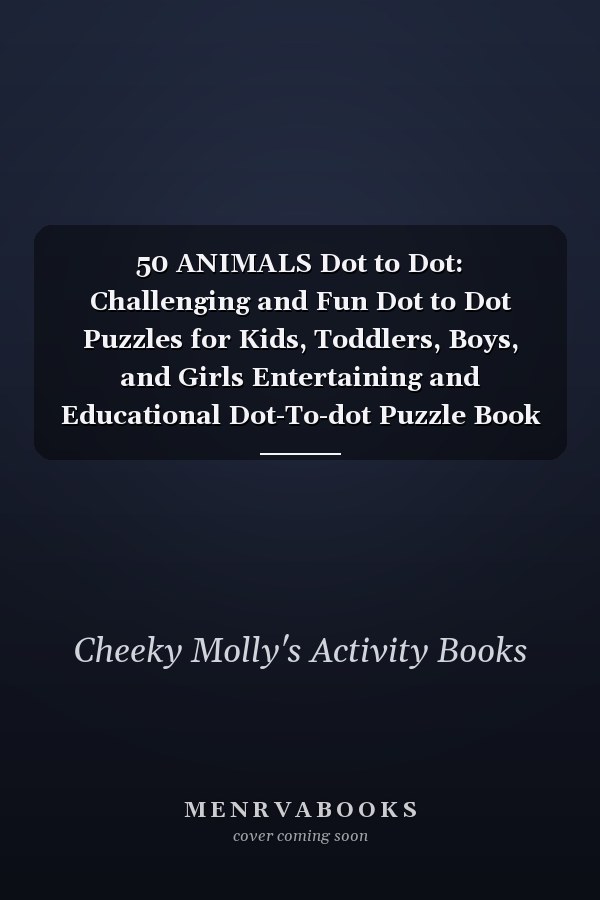 50 ANIMALS Dot to Dot: Challenging and Fun Dot to Dot Puzzles for Kids, Toddlers, Boys, and Girls Entertaining and Educational Dot-To-dot Puzzle Book