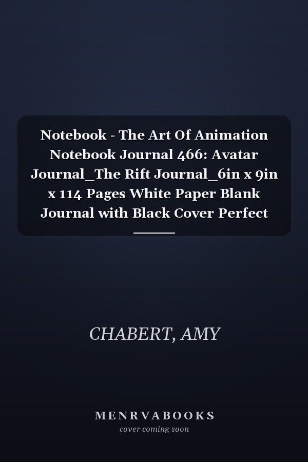 Notebook - The Art Of Animation Notebook Journal 466: Avatar Journal_The Rift Journal_6in x 9in x 114 Pages White Paper Blank Journal with Black Cover Perfect Size