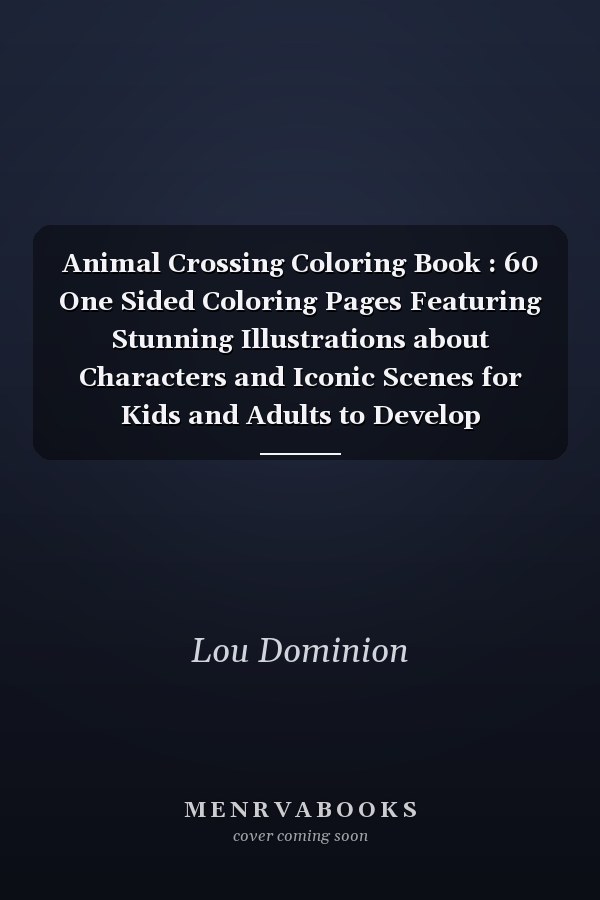 Animal Crossing Coloring Book : 60 One Sided Coloring Pages Featuring Stunning Illustrations about Characters and Iconic Scenes for Kids and Adults to Develop Creativity