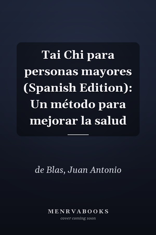 Tai Chi para personas mayores (Spanish Edition): Un método para mejorar la salud