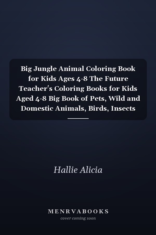 Big Jungle Animal Coloring Book for Kids Ages 4-8 The Future Teacher's Coloring Books for Kids Aged 4-8 Big Book of Pets, Wild and Domestic Animals, Birds, Insects African Zoo Animals Coloring Books for Kids