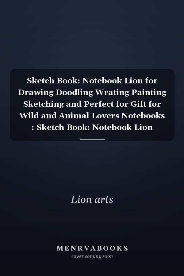 Sketch Book: Notebook Lion for Drawing Doodling Wrating Painting Sketching and Perfect for Gift for Wild and Animal Lovers Notebooks : Sketch Book: Notebook Lion