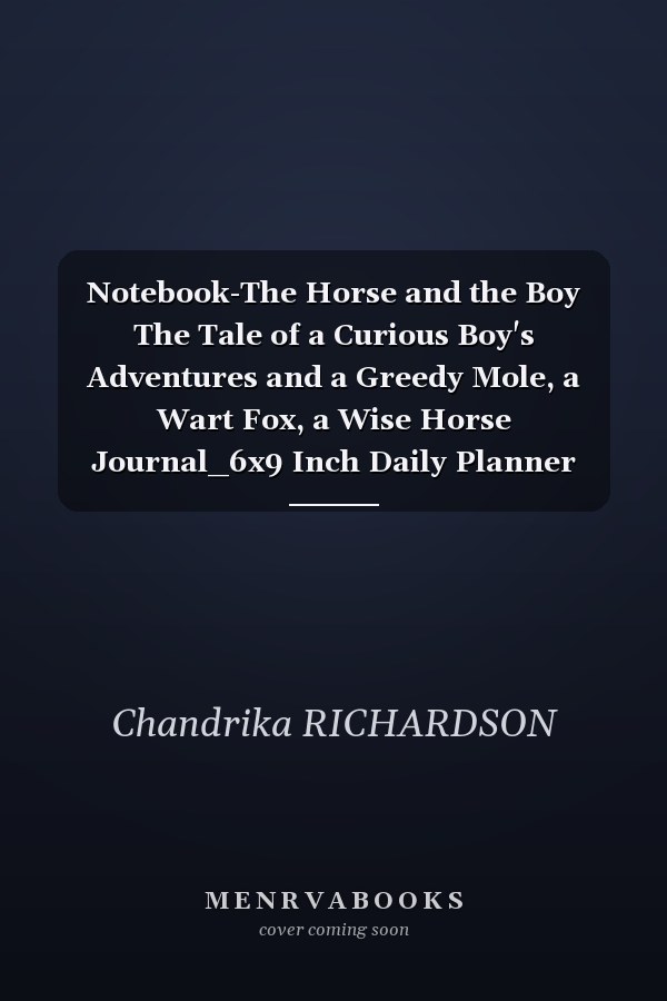 Notebook-The Horse and the Boy The Tale of a Curious Boy's Adventures and a Greedy Mole, a Wart Fox, a Wise Horse Journal_6x9 Inch Daily Planner Journal, to Do List Notebook, Daily Organizer, 120 Pages