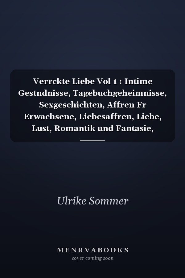 Verrckte Liebe Vol 1 : Intime Gestndnisse, Tagebuchgeheimnisse, Sexgeschichten, Affren Fr Erwachsene, Liebesaffren, Liebe, Lust, Romantik und Fantasie, Dating