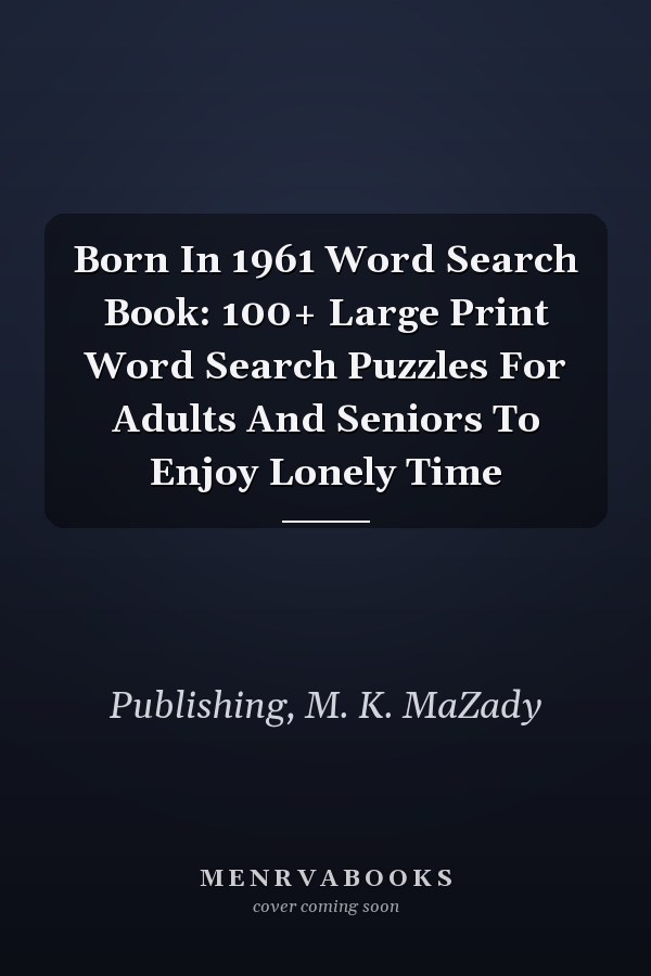 Born In 1961 Word Search Book: 100+ Large Print Word Search Puzzles For Adults And Seniors To Enjoy Lonely Time
