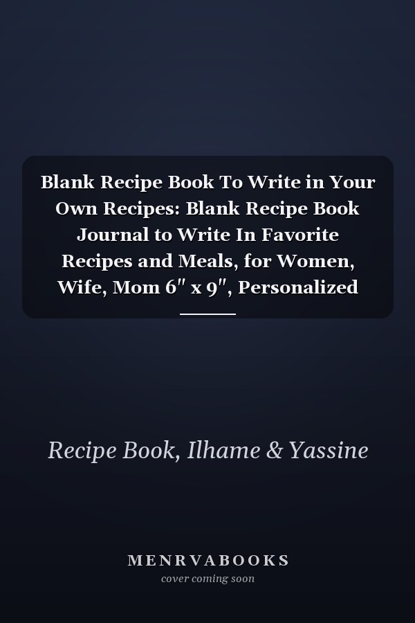 Blank Recipe Book To Write in Your Own Recipes: Blank Recipe Book Journal to Write In Favorite Recipes and Meals, for Women, Wife, Mom 6" x 9", Personalized Recipe Book, Blank Recipe Cookbook