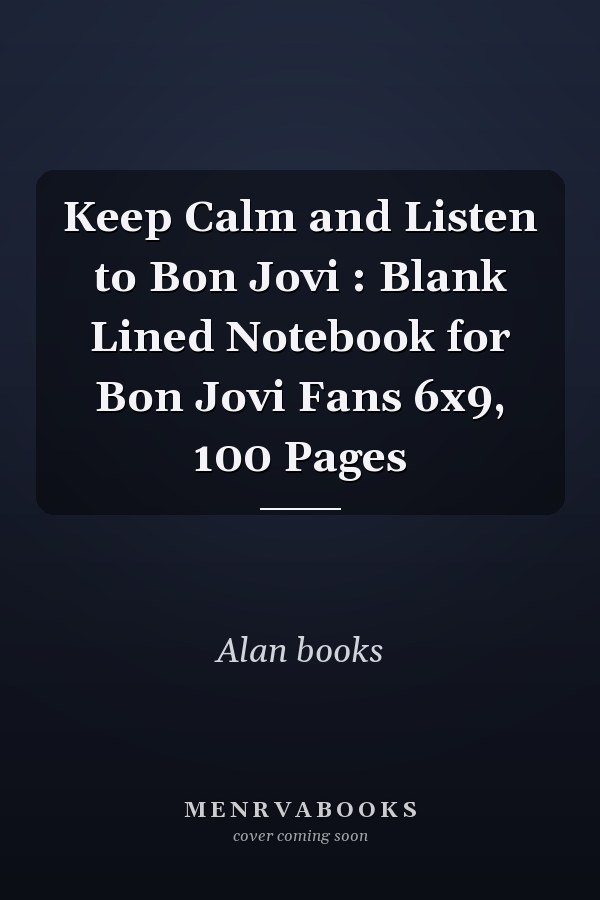 Keep Calm and Listen to Bon Jovi : Blank Lined Notebook for Bon Jovi Fans 6x9, 100 Pages