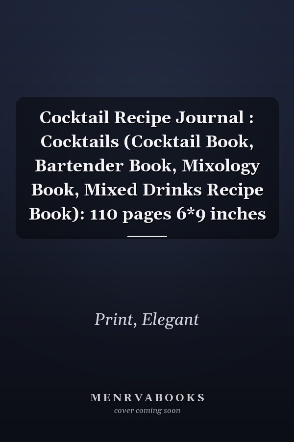 Cocktail Recipe Journal : Cocktails (Cocktail Book, Bartender Book, Mixology Book, Mixed Drinks Recipe Book): 110 pages 6*9 inches