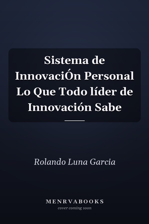 Sistema de InnovaciÓn Personal Lo Que Todo líder de Innovación Sabe