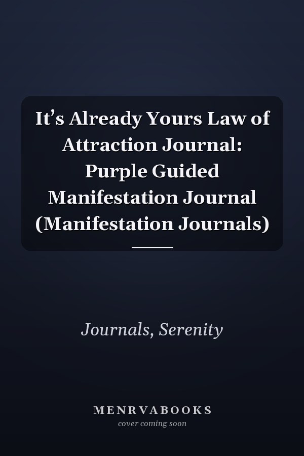 It’s Already Yours Law of Attraction Journal: Purple Guided Manifestation Journal (Manifestation Journals)