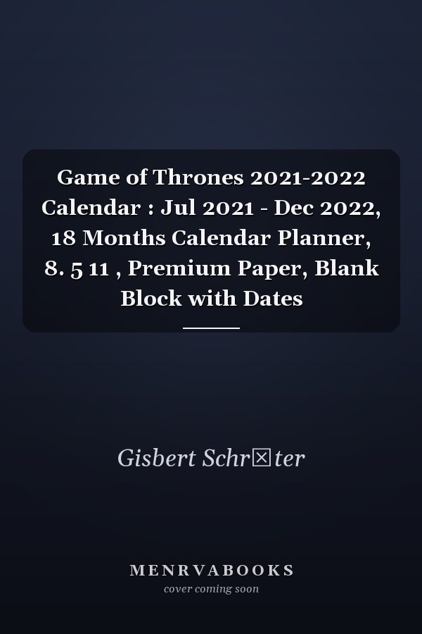 Game of Thrones 2021-2022 Calendar : Jul 2021 - Dec 2022, 18 Months Calendar Planner, 8. 5  11 , Premium Paper, Blank Block with Dates