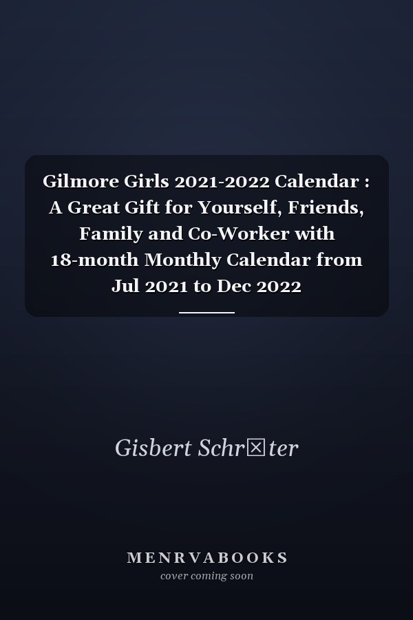 Gilmore Girls 2021-2022 Calendar : A Great Gift for Yourself, Friends, Family and Co-Worker with 18-month Monthly Calendar from Jul 2021 to Dec 2022