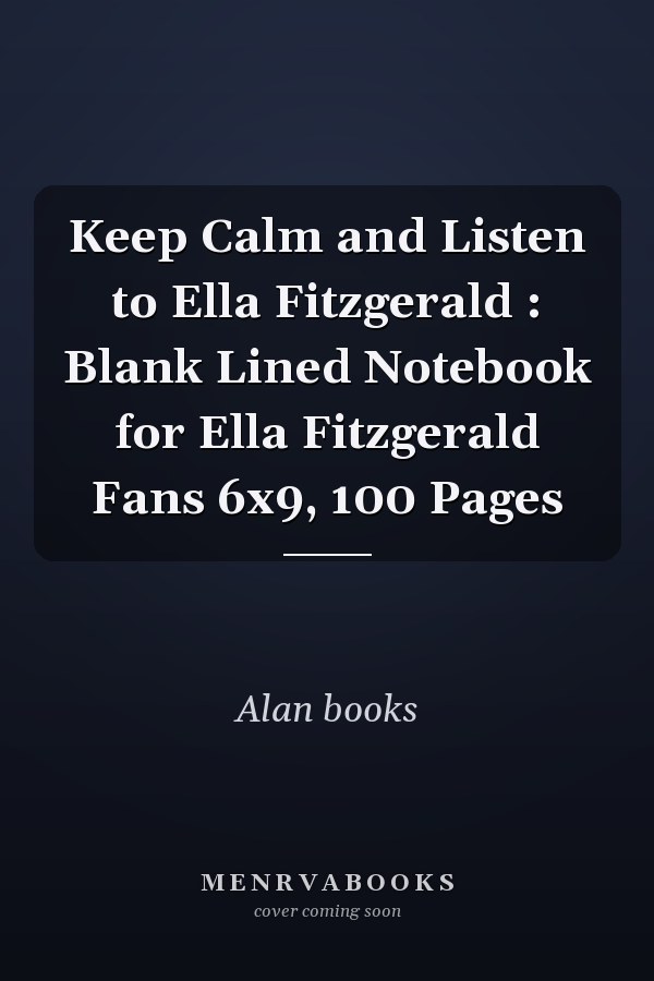 Keep Calm and Listen to Ella Fitzgerald : Blank Lined Notebook for Ella Fitzgerald Fans 6x9, 100 Pages