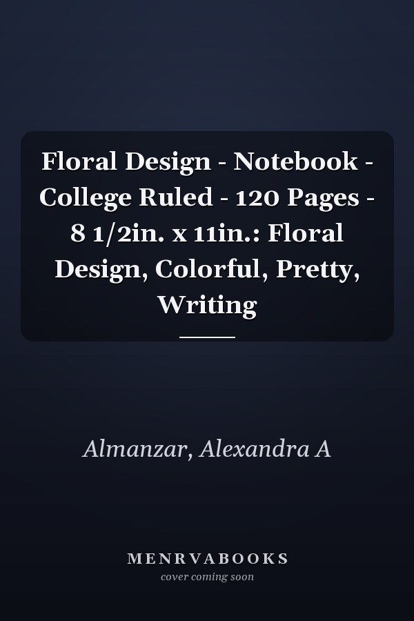 Floral Design - Notebook - College Ruled - 120 Pages - 8 1/2in. x 11in.: Floral Design, Colorful, Pretty, Writing