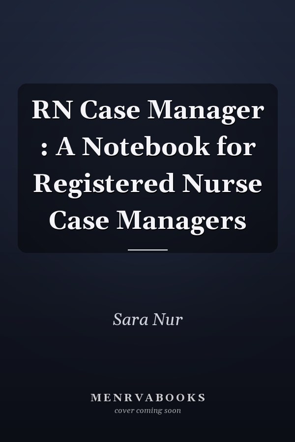 RN Case Manager : A Notebook for Registered Nurse Case Managers