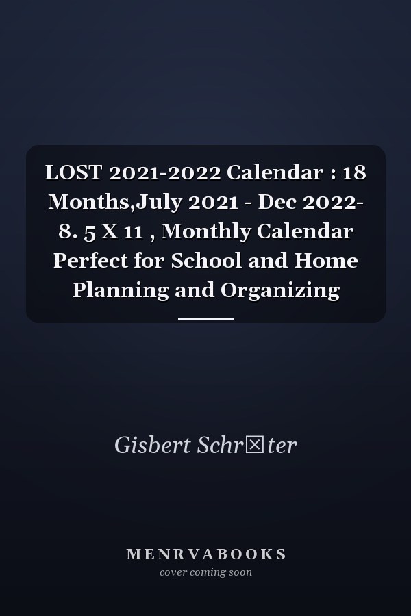LOST 2021-2022 Calendar : 18 Months,July 2021 - Dec 2022- 8. 5 X 11 , Monthly Calendar Perfect for School and Home Planning and Organizing