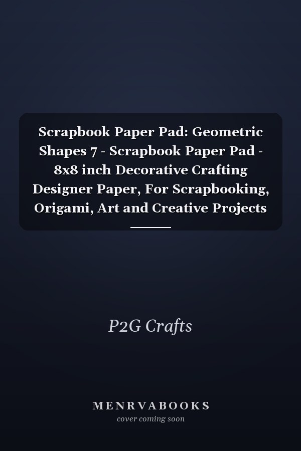Scrapbook Paper Pad: Geometric Shapes 7 - Scrapbook Paper Pad - 8x8 inch Decorative Crafting Designer Paper, For Scrapbooking, Origami, Art and Creative Projects Kit