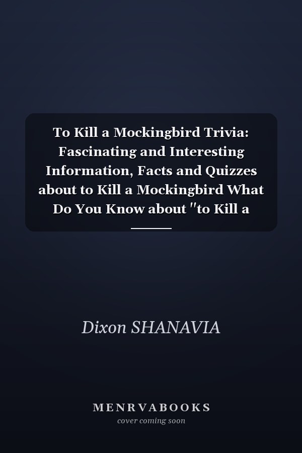 To Kill a Mockingbird Trivia: Fascinating and Interesting Information, Facts and Quizzes about to Kill a Mockingbird What Do You Know about ''to Kill a Mockingbird'' ?
