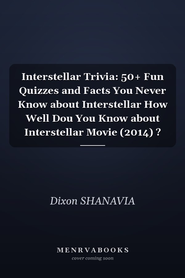Interstellar Trivia: 50+ Fun Quizzes and Facts You Never Know about Interstellar How Well Dou You Know about Interstellar Movie (2014) ?