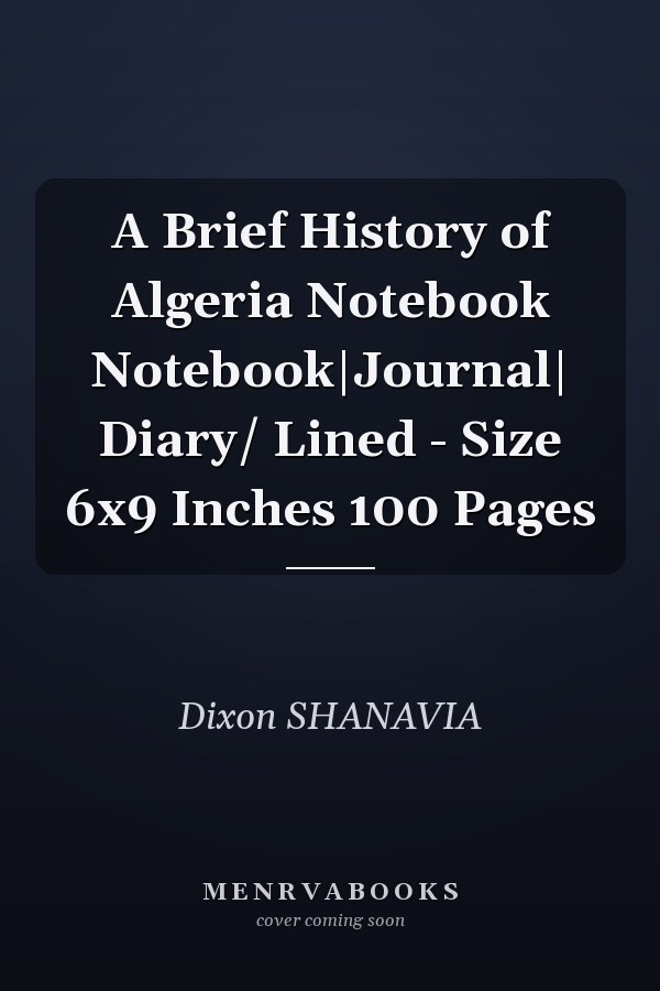 A Brief History of Algeria Notebook Notebook|Journal| Diary/ Lined - Size 6x9 Inches 100 Pages