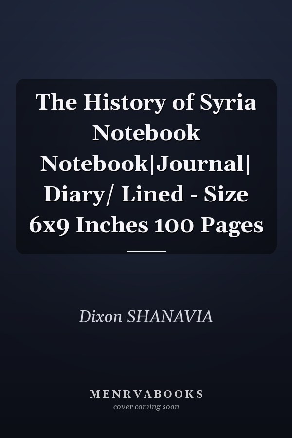 The History of Syria Notebook Notebook|Journal| Diary/ Lined - Size 6x9 Inches 100 Pages