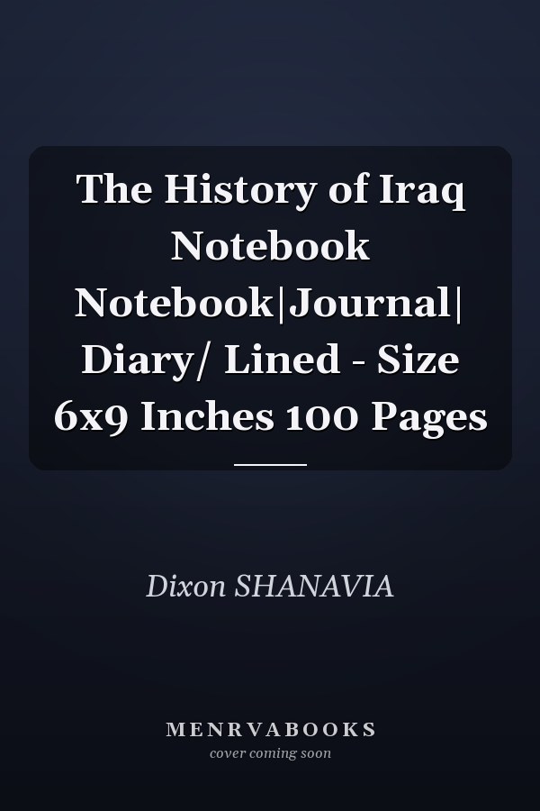 The History of Iraq Notebook Notebook|Journal| Diary/ Lined - Size 6x9 Inches 100 Pages
