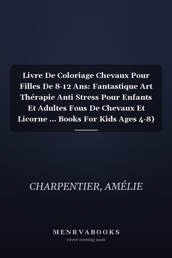 Livre De Coloriage Chevaux Pour Filles De 8-12 Ans: Fantastique Art Thérapie Anti Stress Pour Enfants Et Adultes Fous De Chevaux Et Licorne ... Books For Kids Ages 4-8) (French Edition)