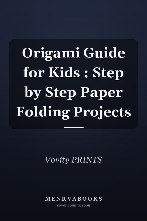 Origami Guide for Kids : Step by Step Paper Folding Projects