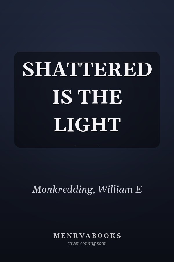 SHATTERED IS THE LIGHT