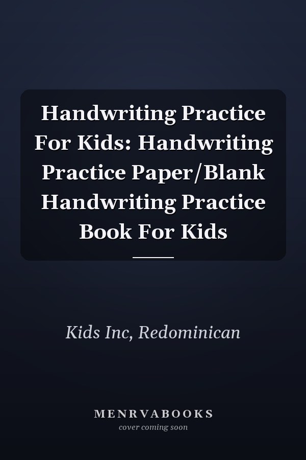 Handwriting Practice For Kids: Handwriting Practice Paper/Blank Handwriting Practice Book For Kids