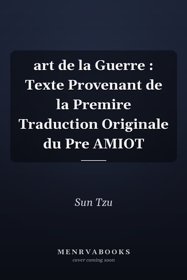 art de la Guerre : Texte Provenant de la Premire Traduction Originale du Pre AMIOT