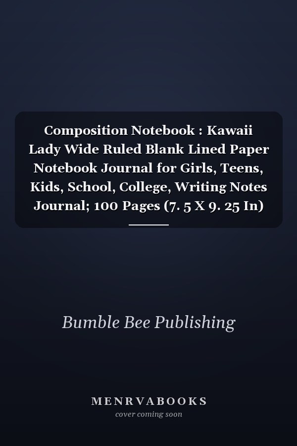 Composition Notebook : Kawaii Lady Wide Ruled Blank Lined Paper Notebook Journal for Girls, Teens, Kids, School, College, Writing Notes Journal; 100 Pages (7. 5 X 9. 25 In)